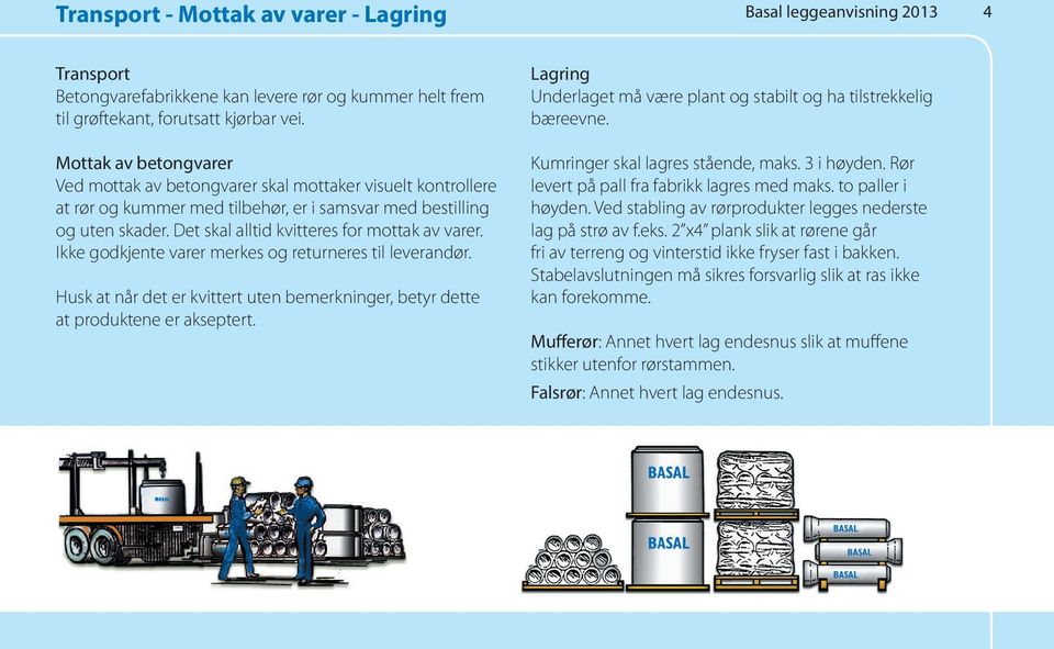 Det skal alltid kvitteres for mottak av varer. Ikke godkjente varer merkes og returneres til leverandør. Husk at når det er kvittert uten bemerkninger, betyr dette at produktene er akseptert.