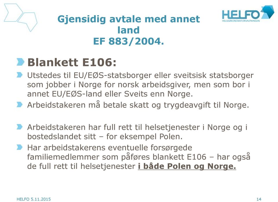 annet EU/EØS-land eller Sveits enn Norge. Arbeidstakeren må betale skatt og trygdeavgift til Norge.