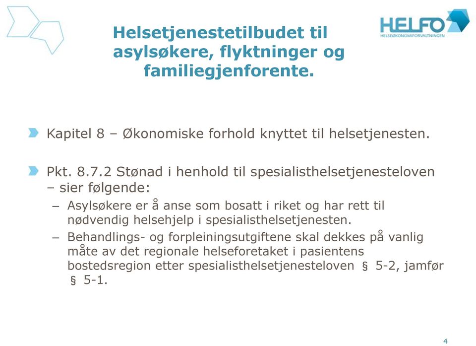 2 Stønad i henhold til spesialisthelsetjenesteloven sier følgende: Asylsøkere er å anse som bosatt i riket og har rett