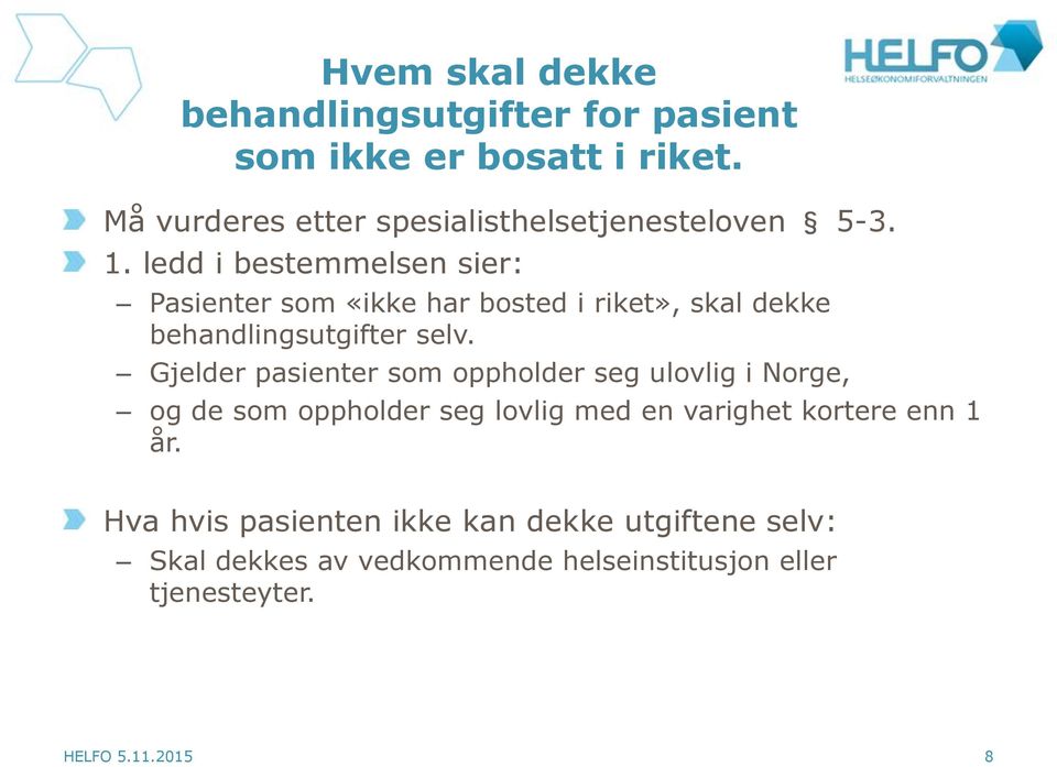 ledd i bestemmelsen sier: Pasienter som «ikke har bosted i riket», skal dekke behandlingsutgifter selv.