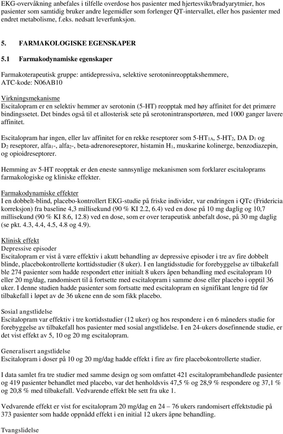 1 Farmakodynamiske egenskaper Farmakoterapeutisk gruppe: antidepressiva, selektive serotoninreopptakshemmere, ATC-kode: N06AB10 Virkningsmekanisme Escitalopram er en selektiv hemmer av serotonin