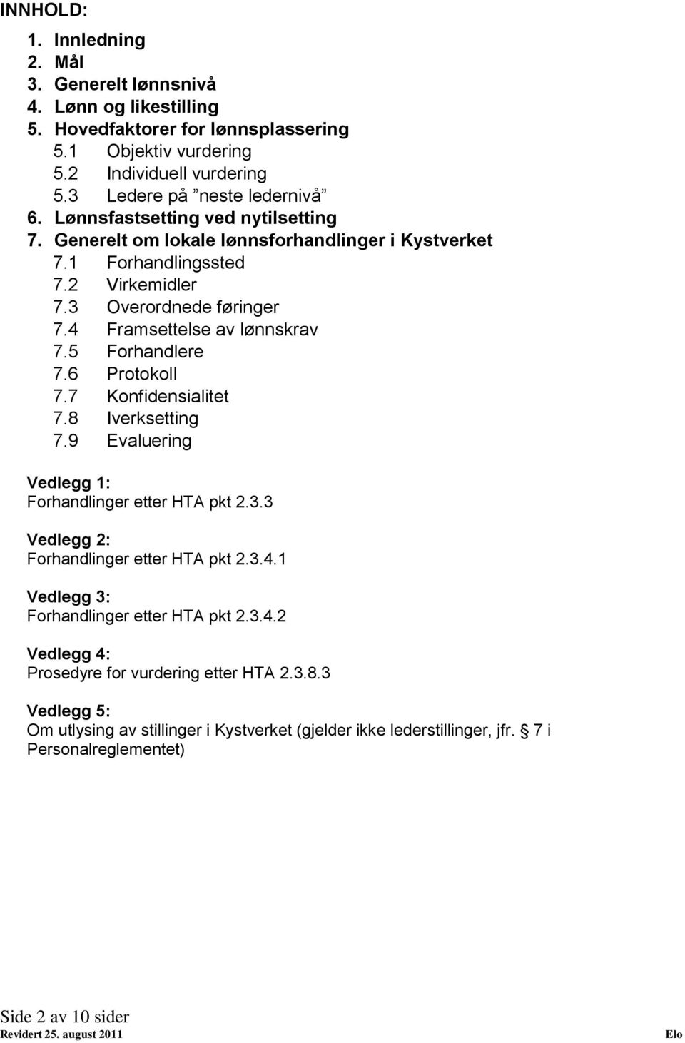 5 Forhandlere 7.6 Protokoll 7.7 Konfidensialitet 7.8 Iverksetting 7.9 Evaluering Vedlegg 1: Forhandlinger etter HTA pkt 2.3.3 Vedlegg 2: Forhandlinger etter HTA pkt 2.3.4.