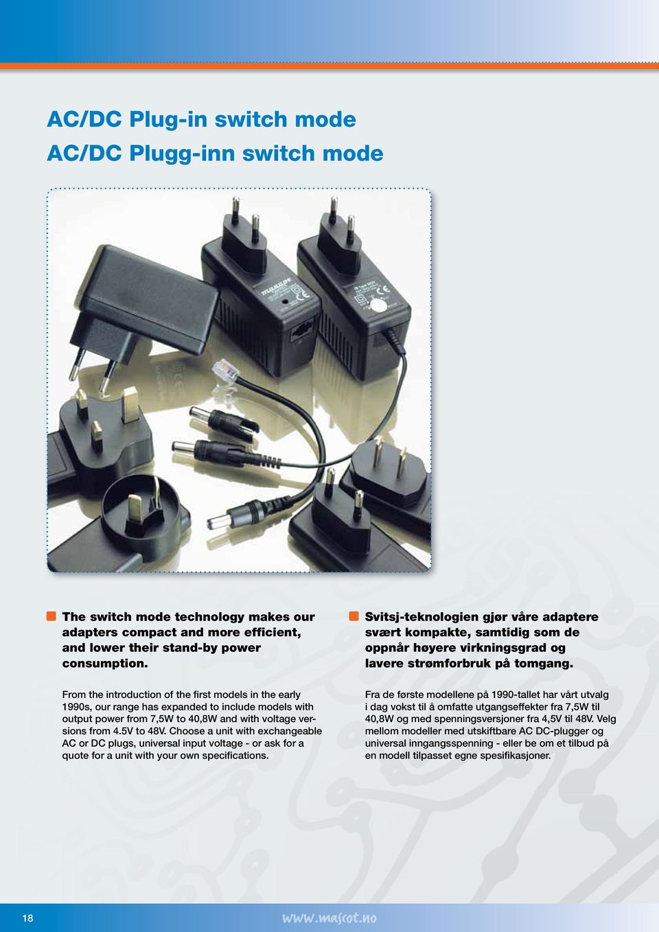 From the introduction of the first models in the early 1990s, our range has expanded to include models with output power from 7,5W to 40,8W and with voltage versions from 4.5V to 48V.