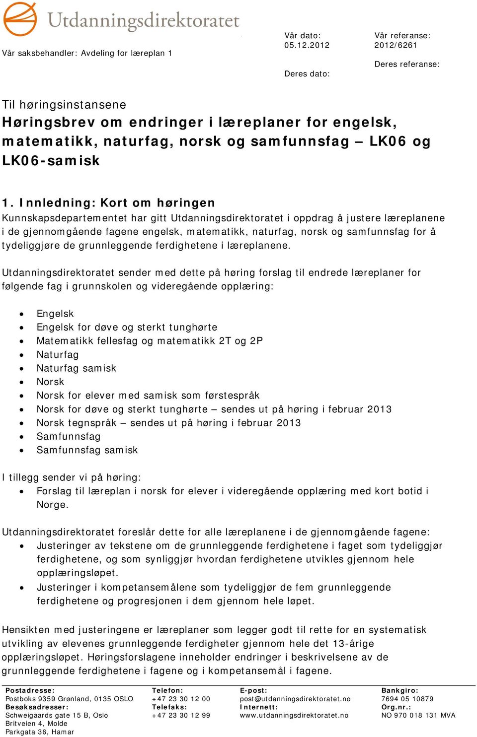 Innledning: Kort om høringen Kunnskapsdepartementet har gitt Utdanningsdirektoratet i oppdrag å justere læreplanene i de gjennomgående fagene engelsk, matematikk, naturfag, norsk og samfunnsfag for å