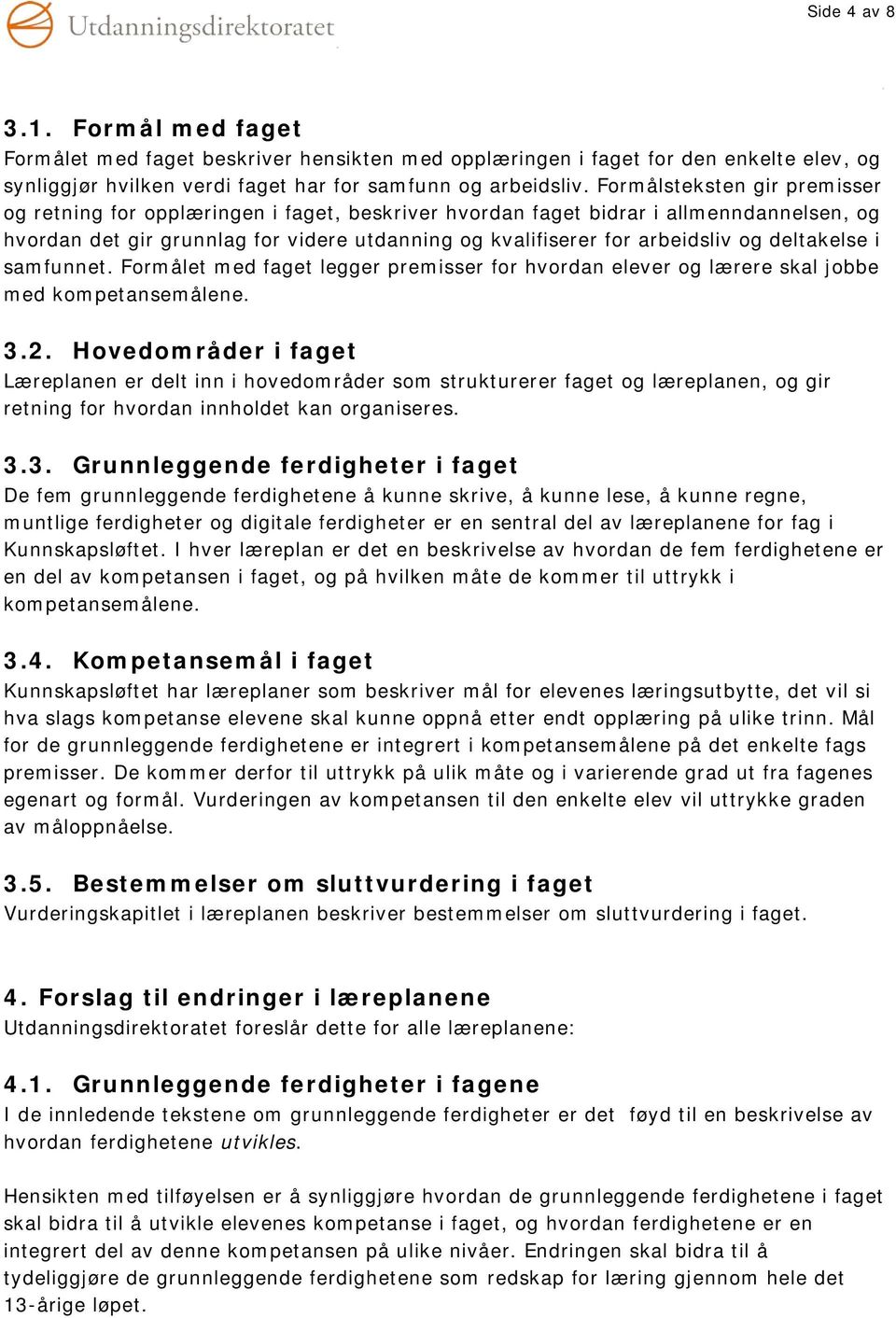 deltakelse i samfunnet. Formålet med faget legger premisser for hvordan elever og lærere skal jobbe med kompetansemålene. 3.2.