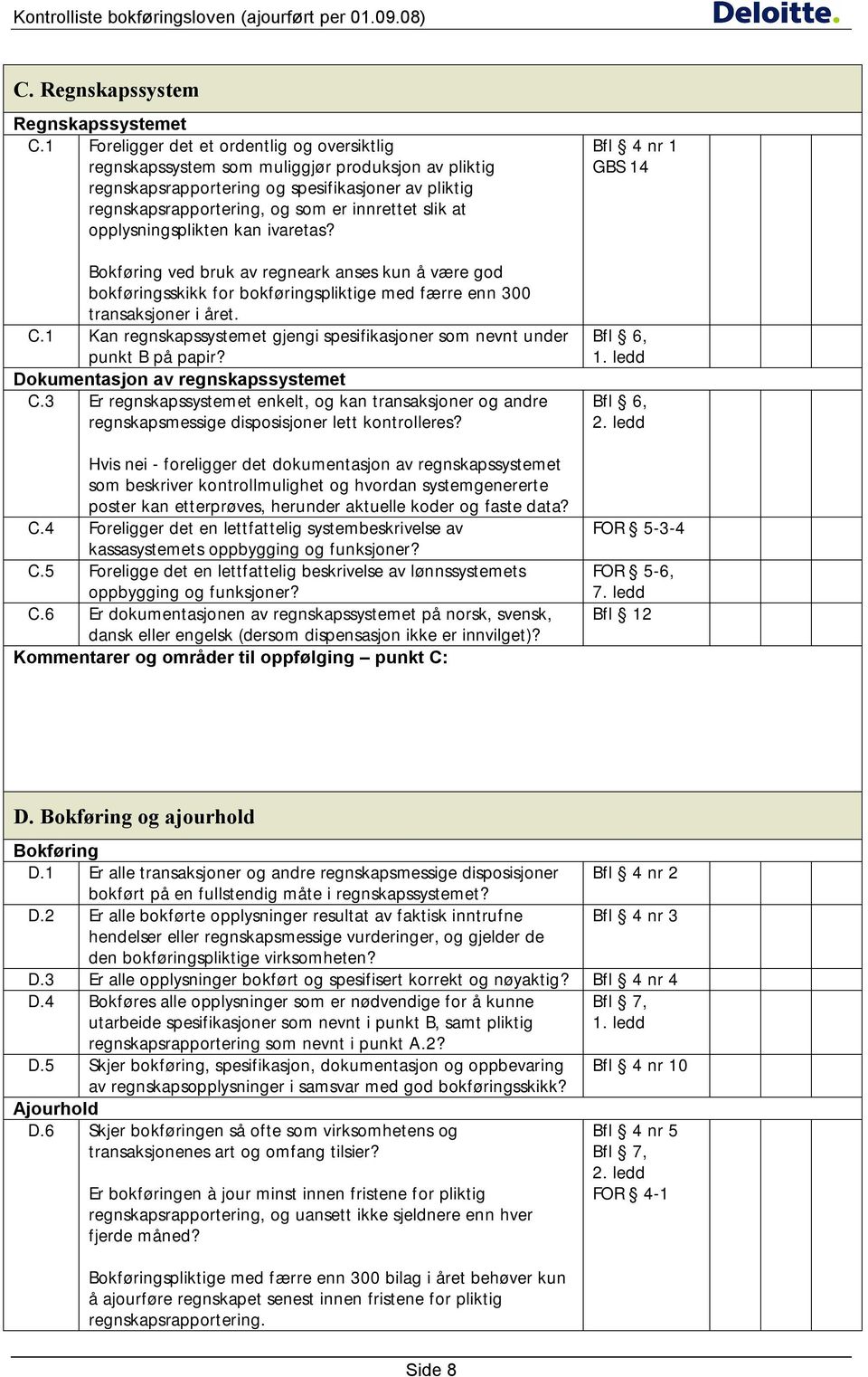 opplysningsplikten kan ivaretas? Bokføring ved bruk av regneark anses kun å være god bokføringsskikk for bokføringspliktige med færre enn 300 transaksjoner i året. C.