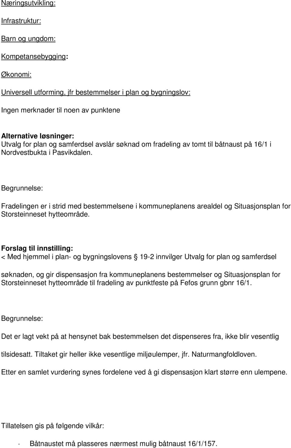 Begrunnelse: Fradelingen er i strid med bestemmelsene i kommuneplanens arealdel og Situasjonsplan for Storsteinneset hytteområde.