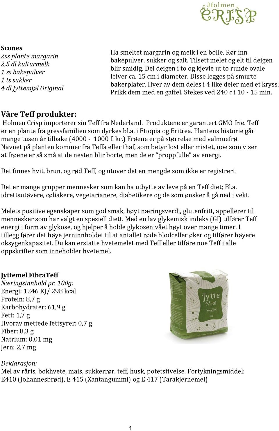 Prikk dem med en gaffel. Stekes ved 240 c i 10-15 min. Våre Teff produkter: Holmen Crisp importerer sin Teff fra Nederland. Produktene er garantert GMO frie.