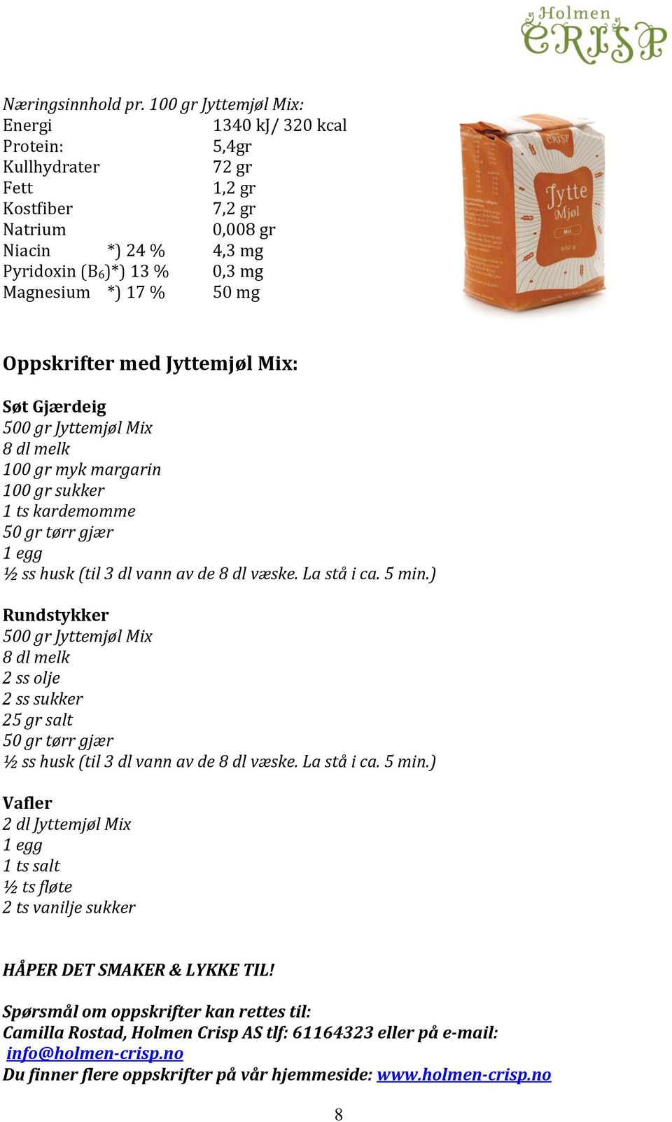 mg Oppskrifter med Jyttemjøl Mix: Søt Gjærdeig 500 gr Jyttemjøl Mix 8 dl melk 100 gr myk margarin 100 gr sukker 1 ts kardemomme 50 gr tørr gjær 1 egg ½ ss husk (til 3 dl vann av de 8 dl væske.