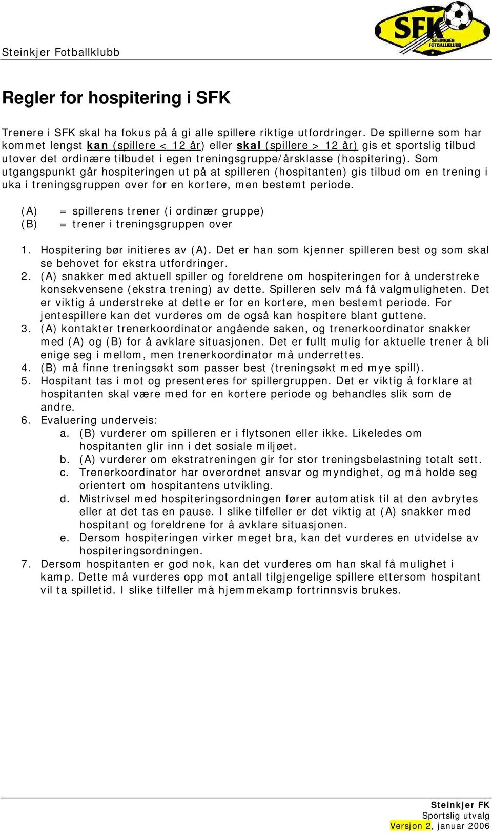 Som utgangspunkt går hospiteringen ut på at spilleren (hospitanten) gis tilbud om en trening i uka i treningsgruppen over for en kortere, men bestemt periode.