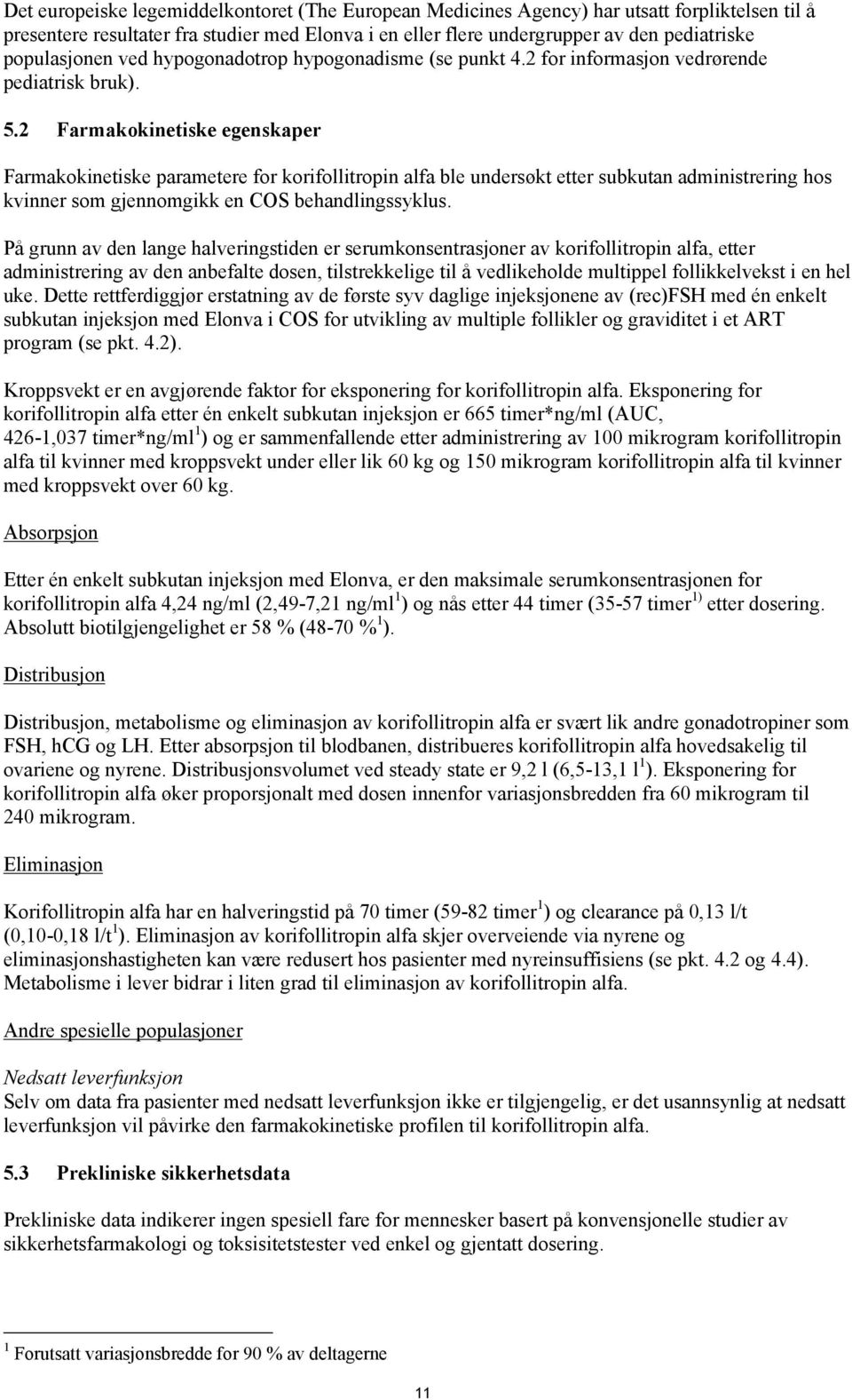 2 Farmakokinetiske egenskaper Farmakokinetiske parametere for korifollitropin alfa ble undersøkt etter subkutan administrering hos kvinner som gjennomgikk en COS behandlingssyklus.