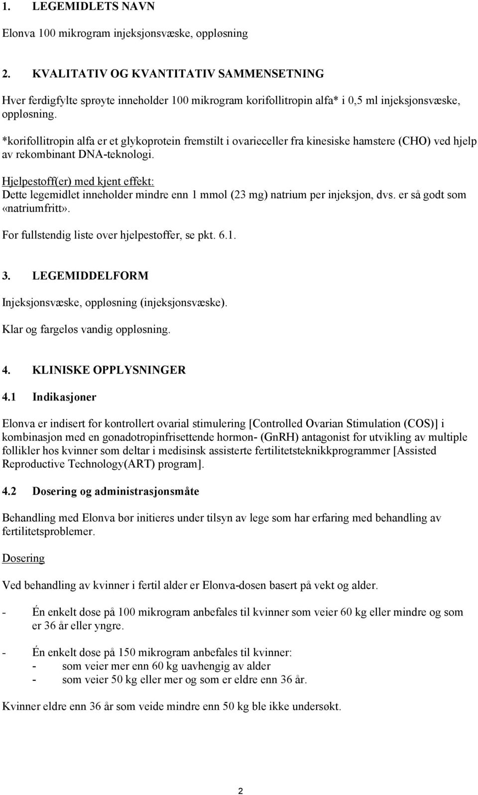 *korifollitropin alfa er et glykoprotein fremstilt i ovarieceller fra kinesiske hamstere (CHO) ved hjelp av rekombinant DNA-teknologi.