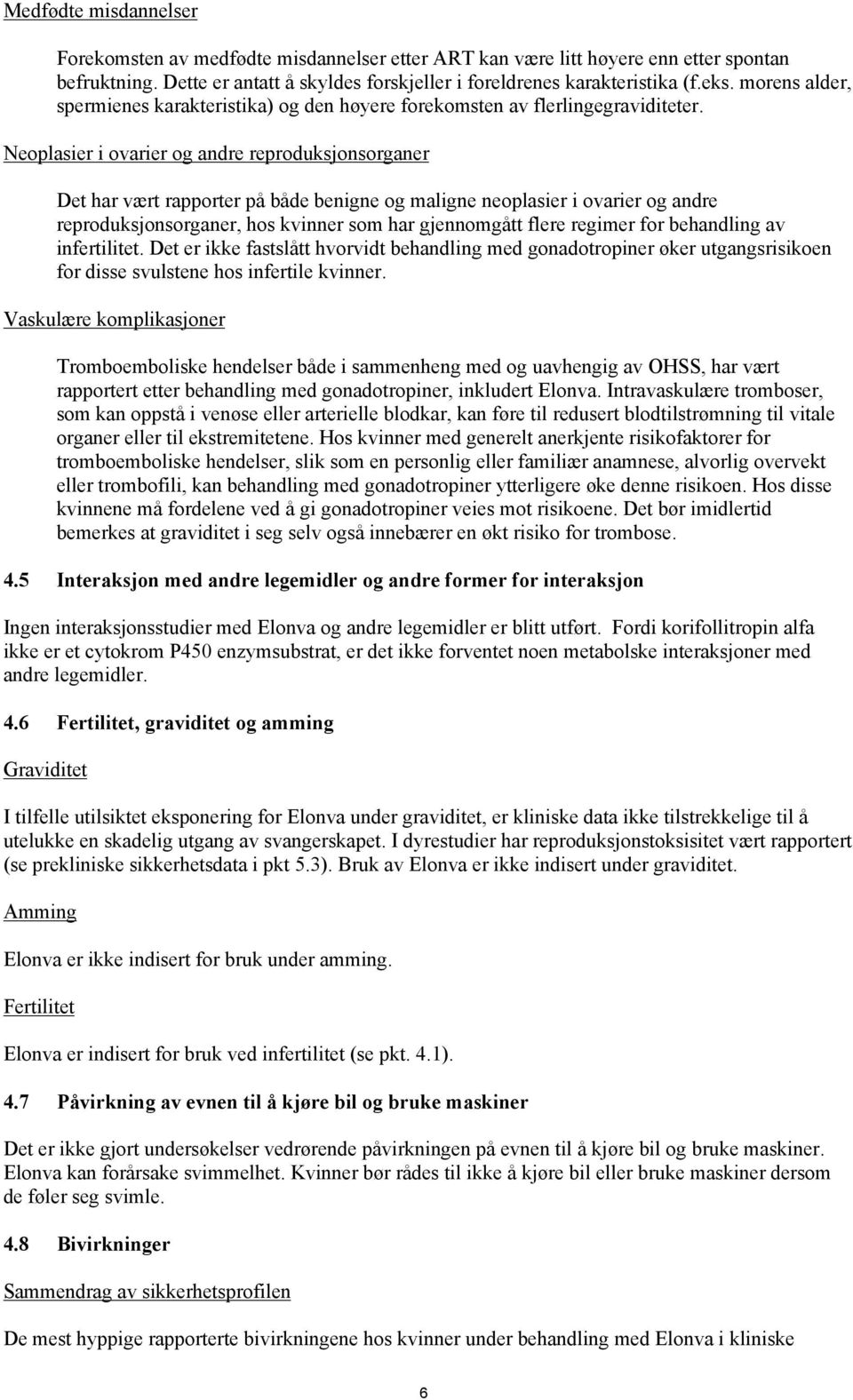 Neoplasier i ovarier og andre reproduksjonsorganer Det har vært rapporter på både benigne og maligne neoplasier i ovarier og andre reproduksjonsorganer, hos kvinner som har gjennomgått flere regimer