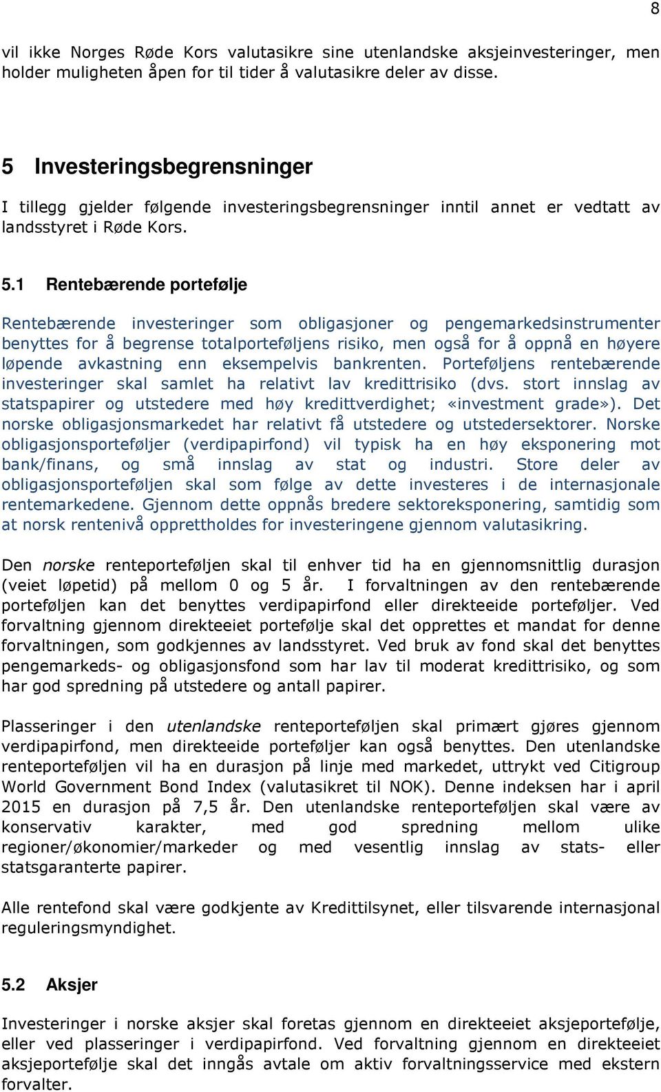 1 Rentebærende portefølje Rentebærende investeringer som obligasjoner og pengemarkedsinstrumenter benyttes for å begrense totalporteføljens risiko, men også for å oppnå en høyere løpende avkastning