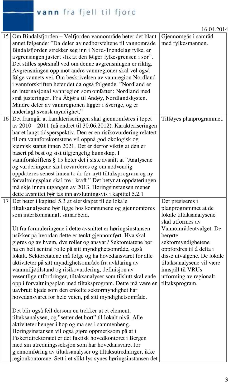 Om beskrivelsen av vannregion Nordland i vannforskriften heter det da også følgende: Nordland er en internasjonal vannregion som omfatter: Nordland med små justeringer.