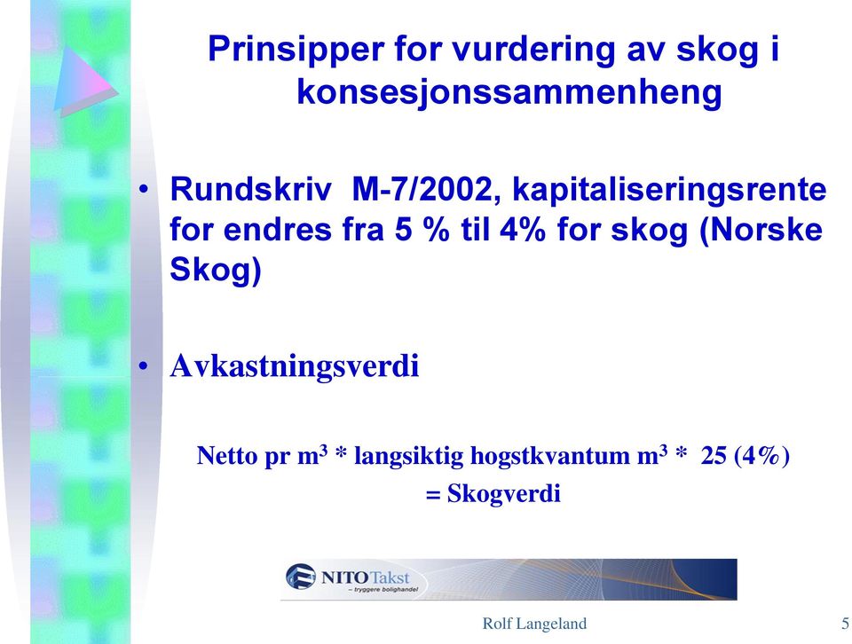 til 4% for skog (Norske Skog) Avkastningsverdi Netto pr m 3