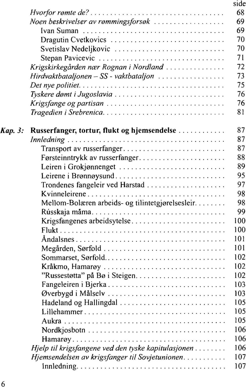 vaktbataljon 73 Det nye politiet 75 Tyskere dømt i Jugoslavia 76 Krigsfange og partisan 76 Tragedien i Srebrenica 81 Kap.