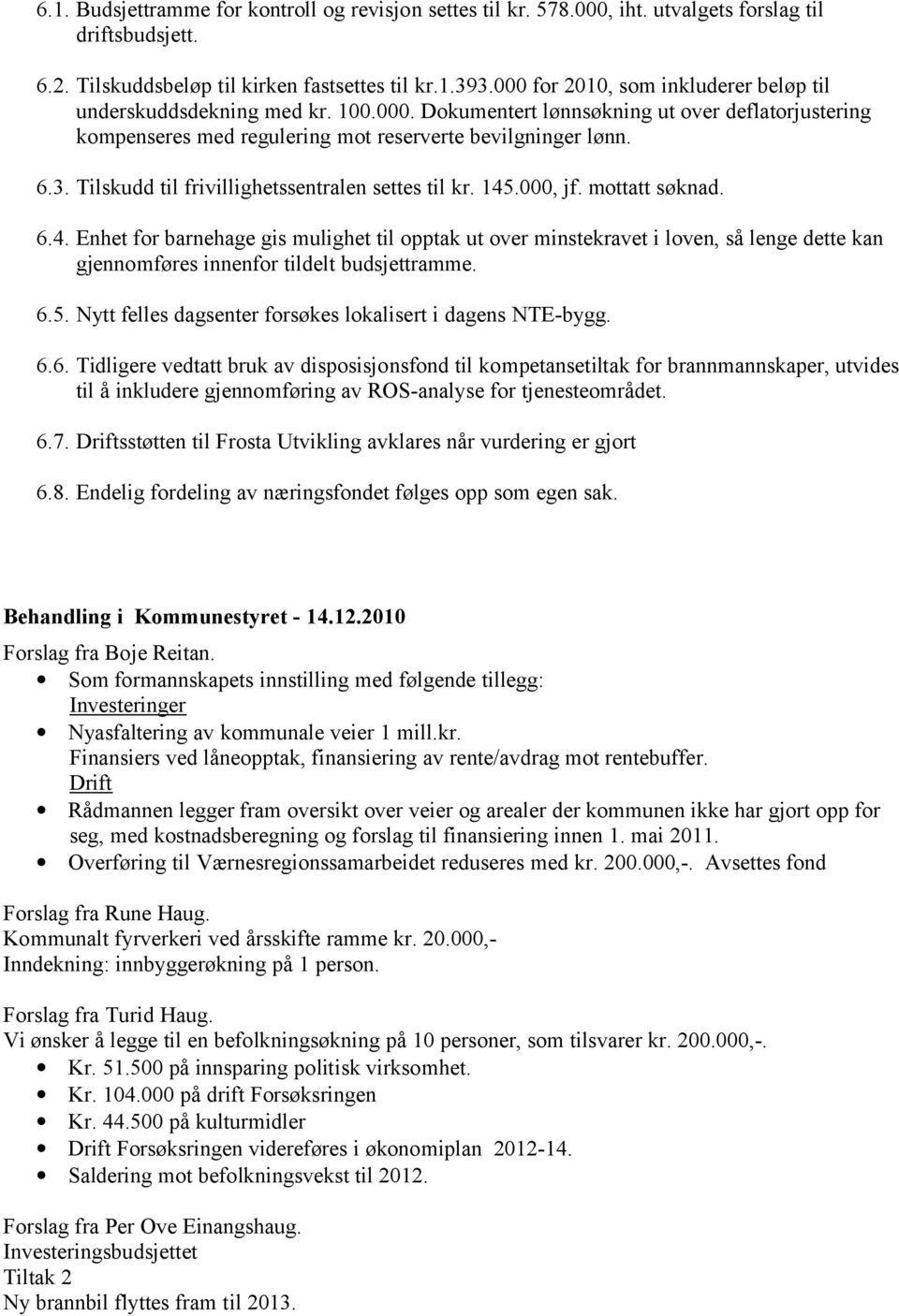 Tilskudd til frivillighetssentralen settes til kr. 145.000, jf. mottatt søknad. 6.4. Enhet for barnehage gis mulighet til opptak ut over minstekravet i loven, så lenge dette kan gjennomføres innenfor tildelt budsjettramme.