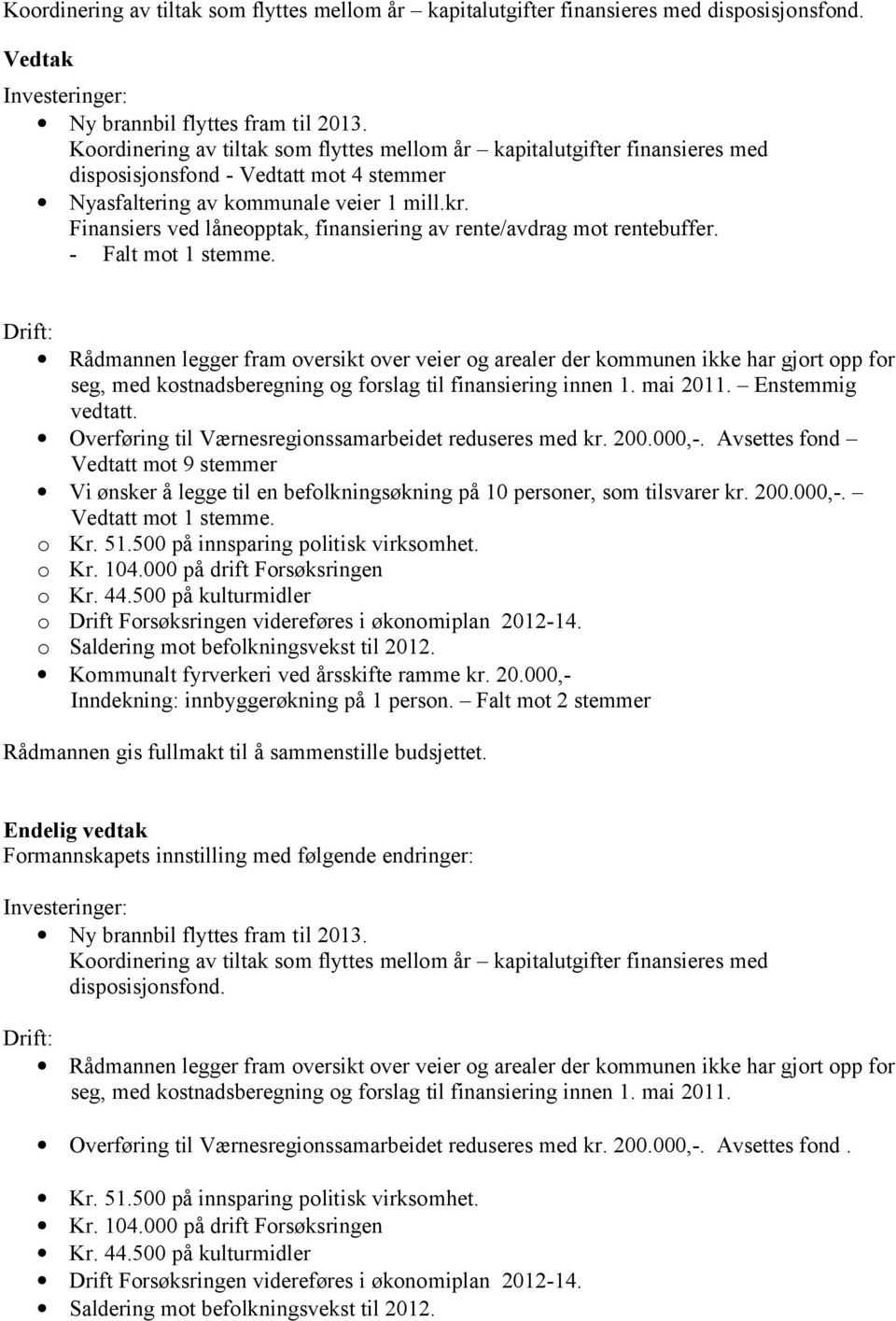 Finansiers ved låneopptak, finansiering av rente/avdrag mot rentebuffer. - Falt mot 1 stemme.