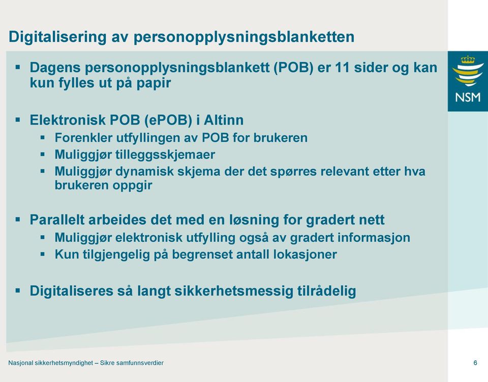 hva brukeren oppgir Parallelt arbeides det med en løsning for gradert nett Muliggjør elektronisk utfylling også av gradert informasjon Kun