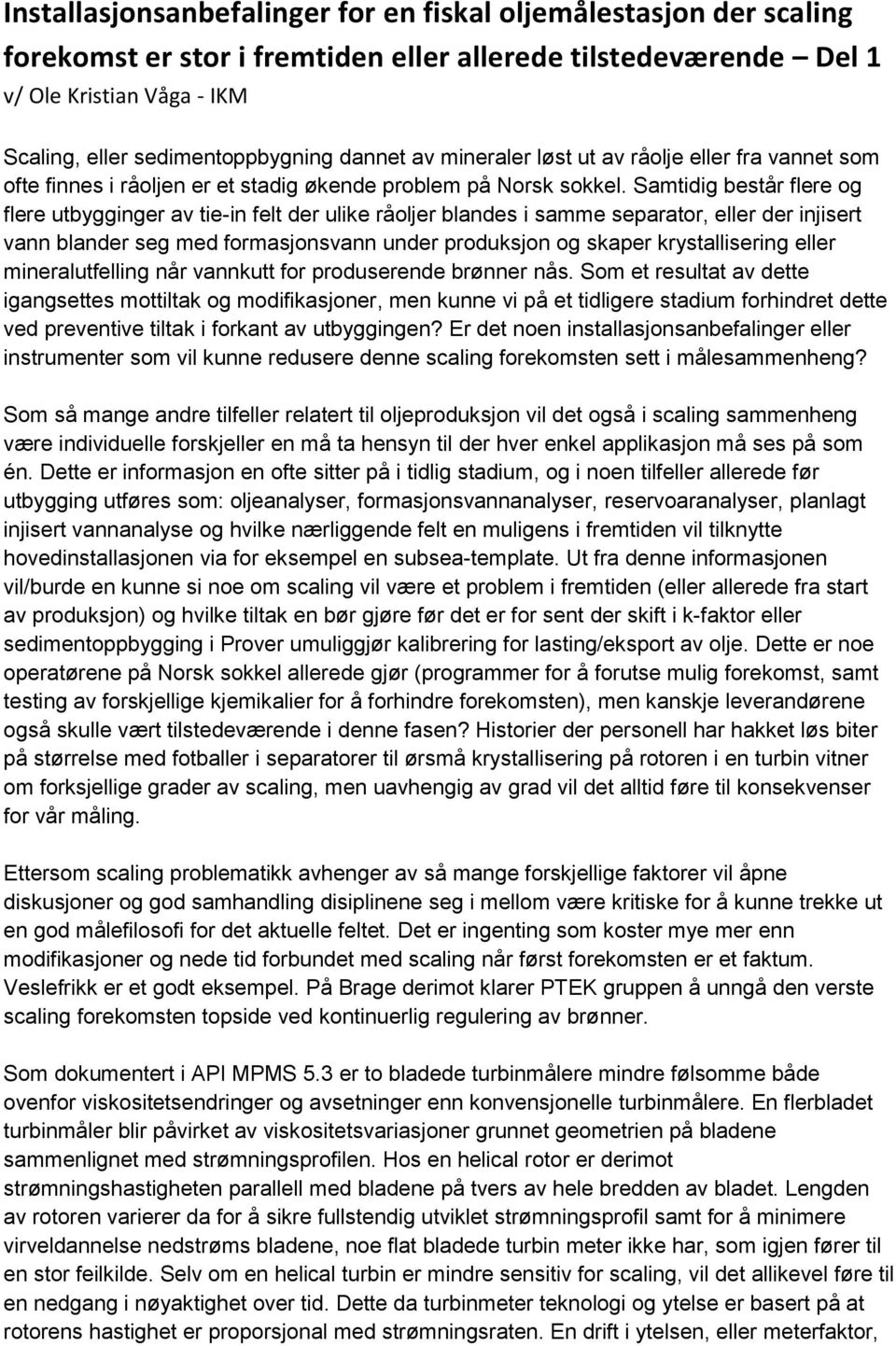 Samtidig består flere og flere utbygginger av tie-in felt der ulike råoljer blandes i samme separator, eller der injisert vann blander seg med formasjonsvann under produksjon og skaper