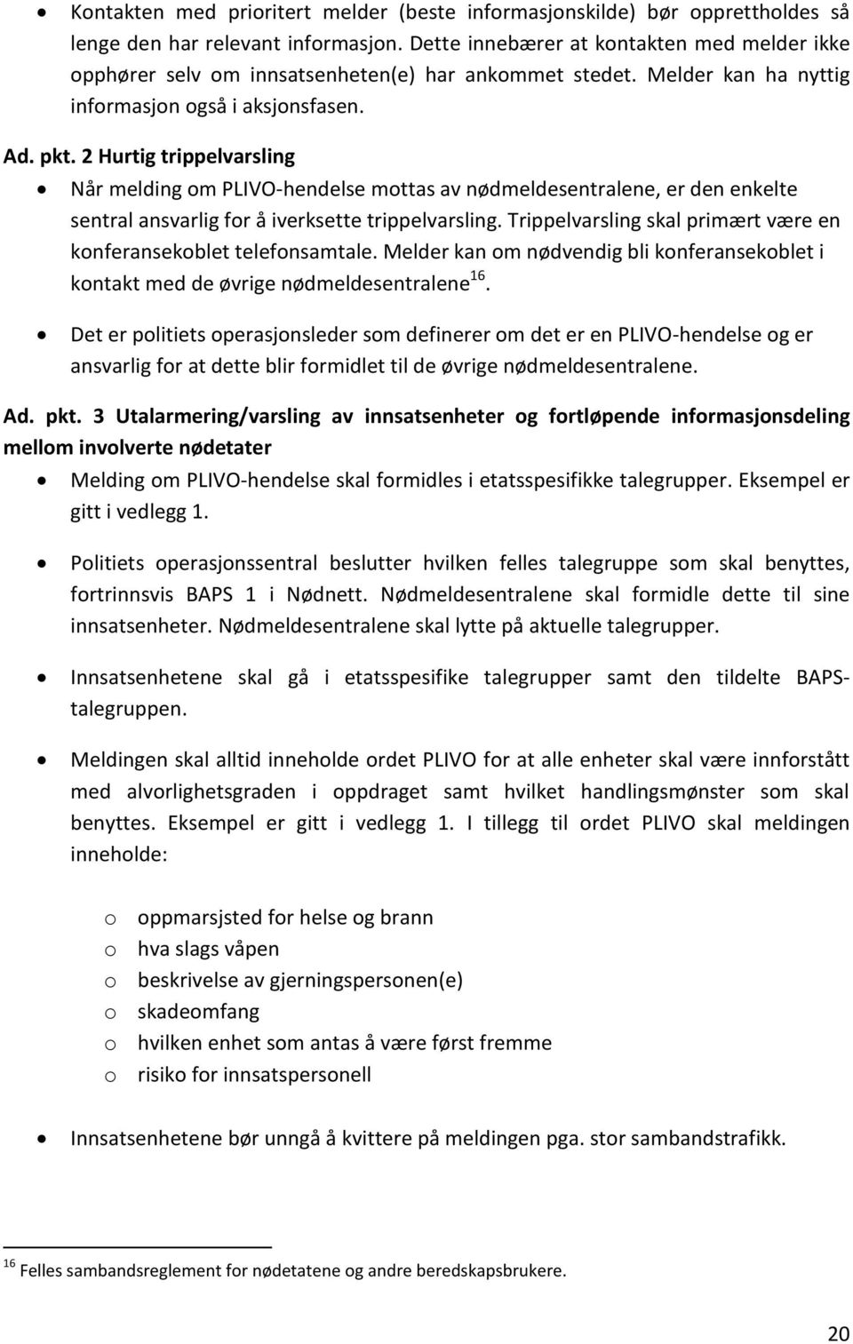 2 Hurtig trippelvarsling Når melding om PLIVO-hendelse mottas av nødmeldesentralene, er den enkelte sentral ansvarlig for å iverksette trippelvarsling.