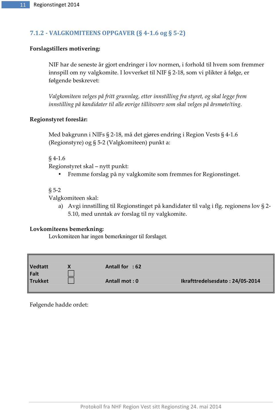 innstilling'på'kandidater'til'alle'øvrige'tillitsverv'som'skal'velges'på'årsmøte/ting.' Regionstyretforeslår: MedbakgrunniNIFs 2S18,mådetgjøresendringiRegionVests 4S1.