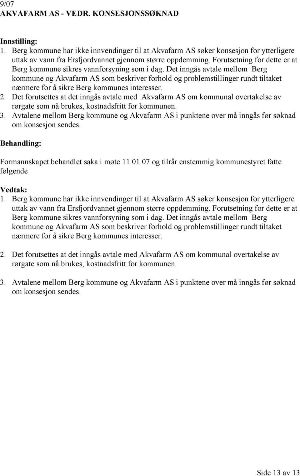 Det inngås avtale mellom Berg kommune og Akvafarm AS som beskriver forhold og problemstillinger rundt tiltaket nærmere for å sikre Berg kommunes interesser. 2.