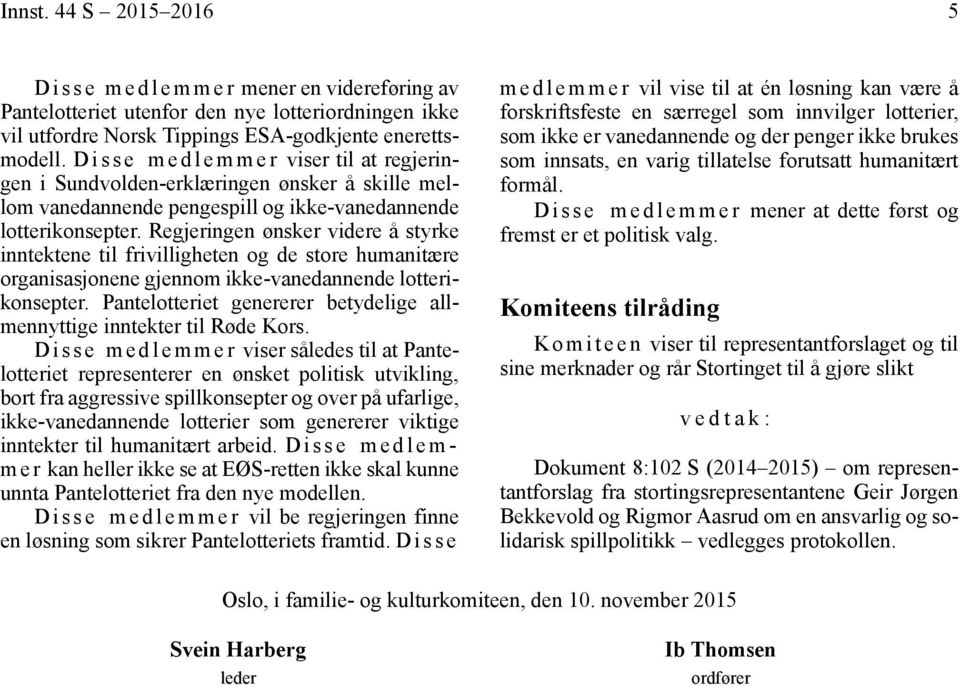 Regjeringen ønsker videre å styrke inntektene til frivilligheten og de store humanitære organisasjonene gjennom ikke-vanedannende lotterikonsepter.