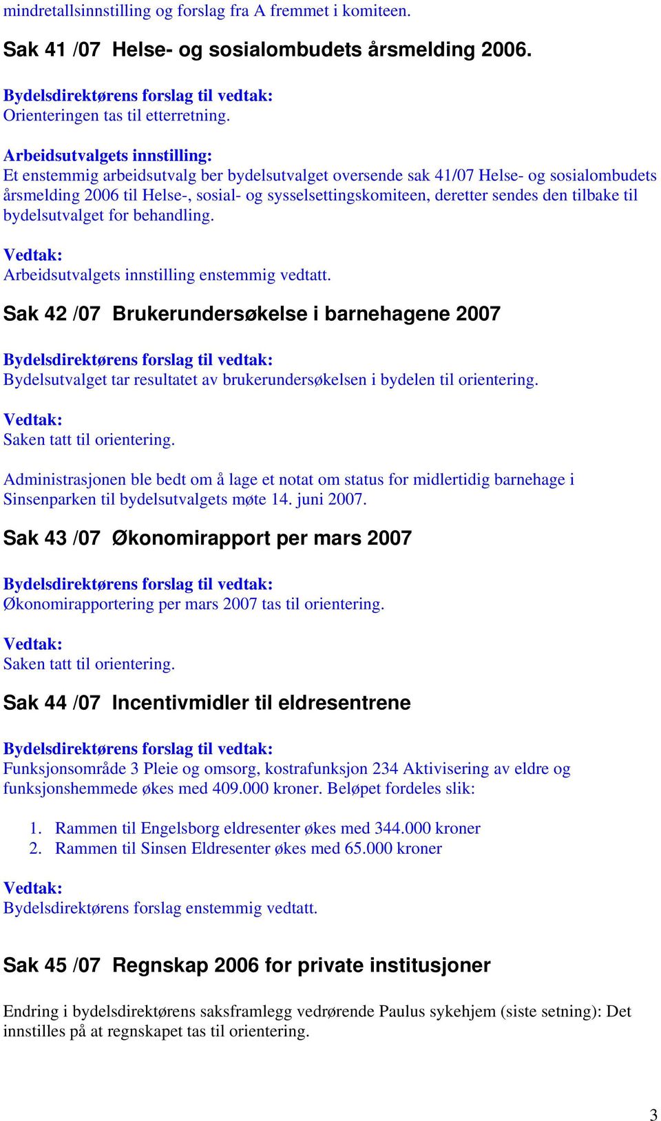 den tilbake til bydelsutvalget for behandling. Arbeidsutvalgets innstilling enstemmig vedtatt.