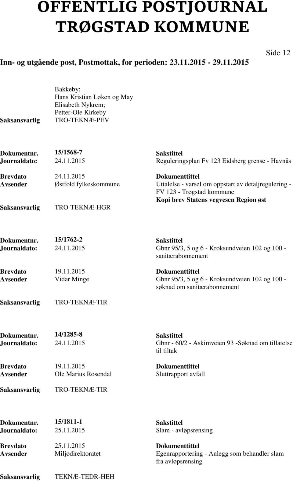 øst TRO-TEKNÆ-HGR Dokumentnr. 15/1762-2 Sakstittel Journaldato: 24.11.2015 Gbnr 95/3, 5 og 6 - Kroksundveien 102 og 100 - sanitærabonnement Brevdato 19.11.2015 Dokumenttittel Avsender Vidar Minge Gbnr 95/3, 5 og 6 - Kroksundveien 102 og 100 - søknad om sanitærabonnement Dokumentnr.