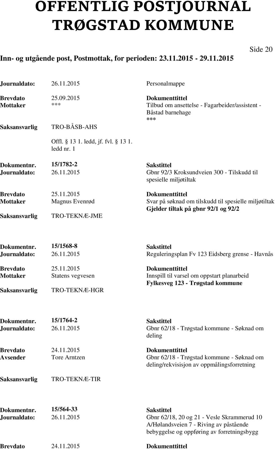 2015 Dokumenttittel Mottaker Magnus Evenrød Svar på søknad om tilskudd til spesielle miljøtiltak Gjelder tiltak på gbnr 92/1 og 92/2 TRO-TEKNÆ-JME Dokumentnr. 15/1568-8 Sakstittel Journaldato: 26.11.