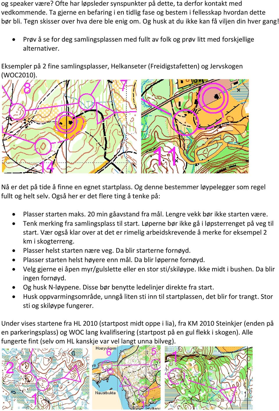 Eksempler på 2 fine samlingsplasser, Helkanseter (Freidigstafetten) og Jervskogen (WOC2010). Nå er det på tide å finne en egnet startplass. Og denne bestemmer løypelegger som regel fullt og helt selv.