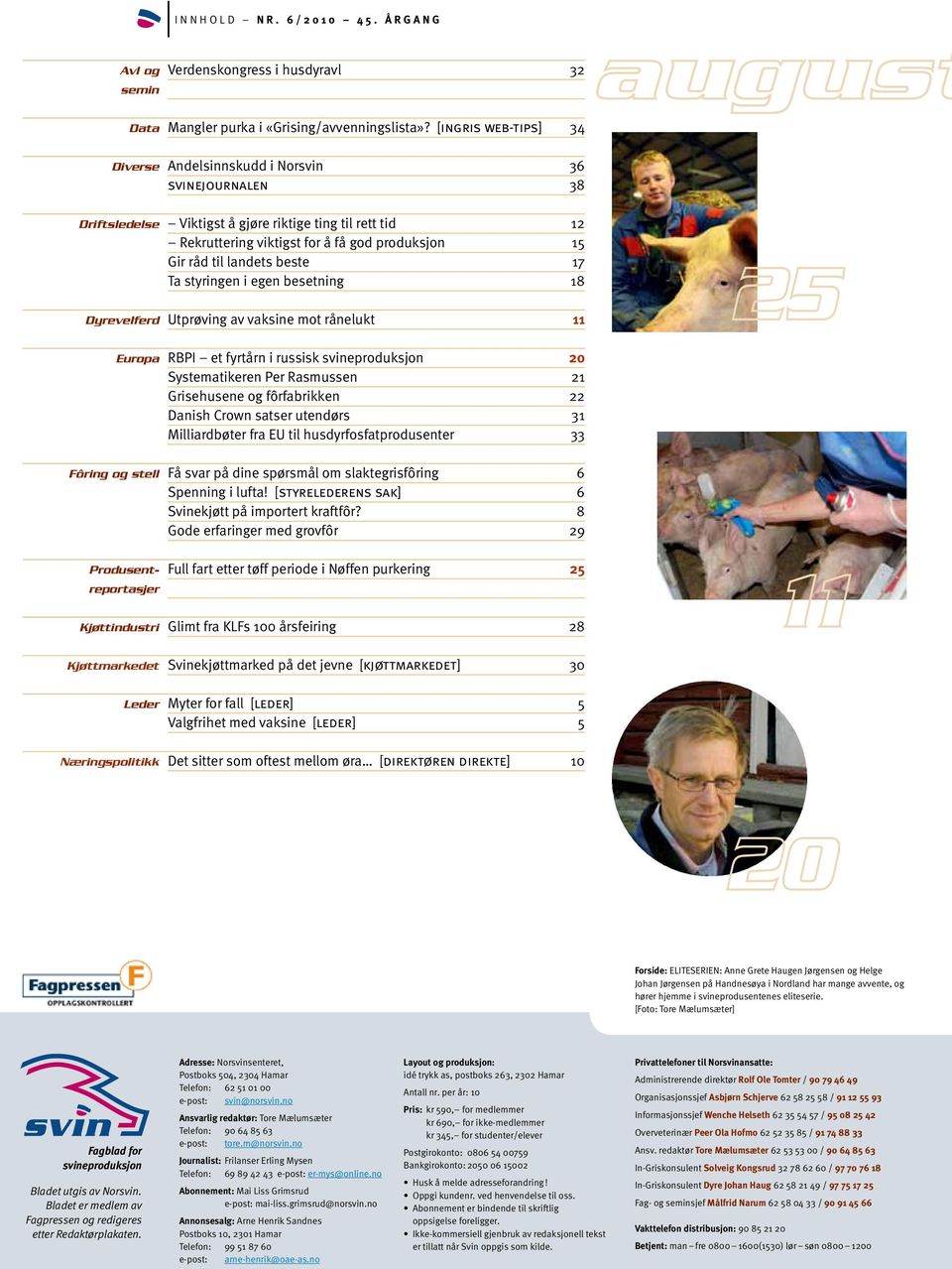landets beste 17 Ta styringen i egen besetning 18 Dyrevelferd Utprøving av vaksine mot rånelukt 11 Europa Fôring og stell RBPI et fyrtårn i russisk svineproduksjon 20 Systematikeren Per Rasmussen 21