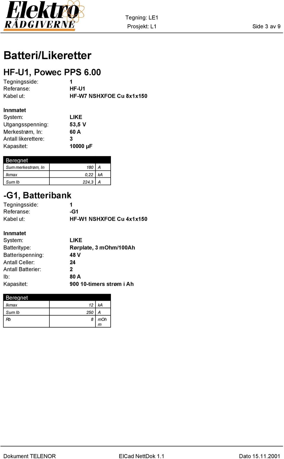 likerettere: 3 Kapasitet: 10000 µf Beregnet Sum merkestrøm, In 180 A Ikmax 0,22 ka Sum Ib 224,3 A -G1, Batteribank Tegningsside: 1 Referanse: -G1