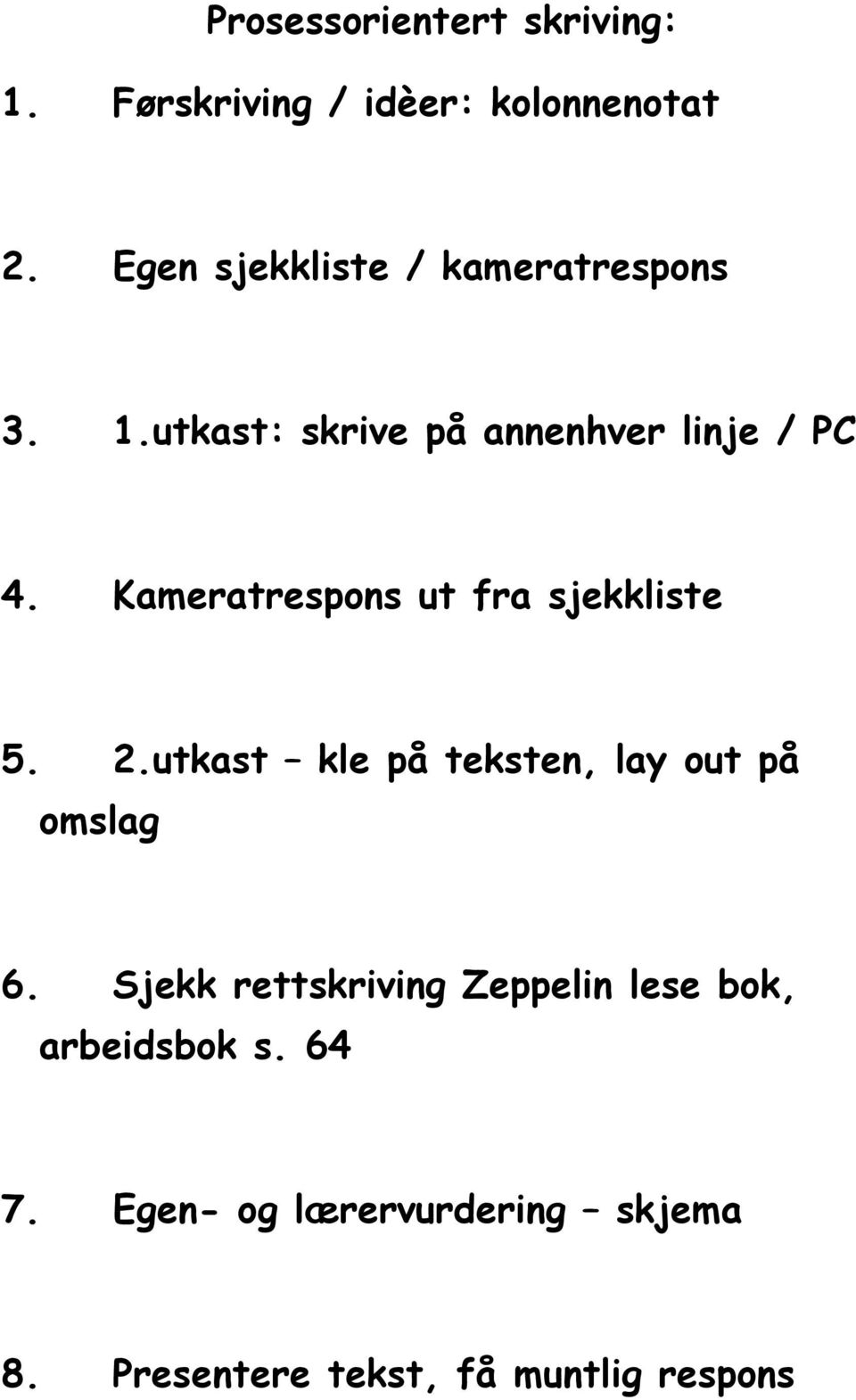 Kameratrespons ut fra sjekkliste 5. 2.utkast kle på teksten, lay out på omslag 6.