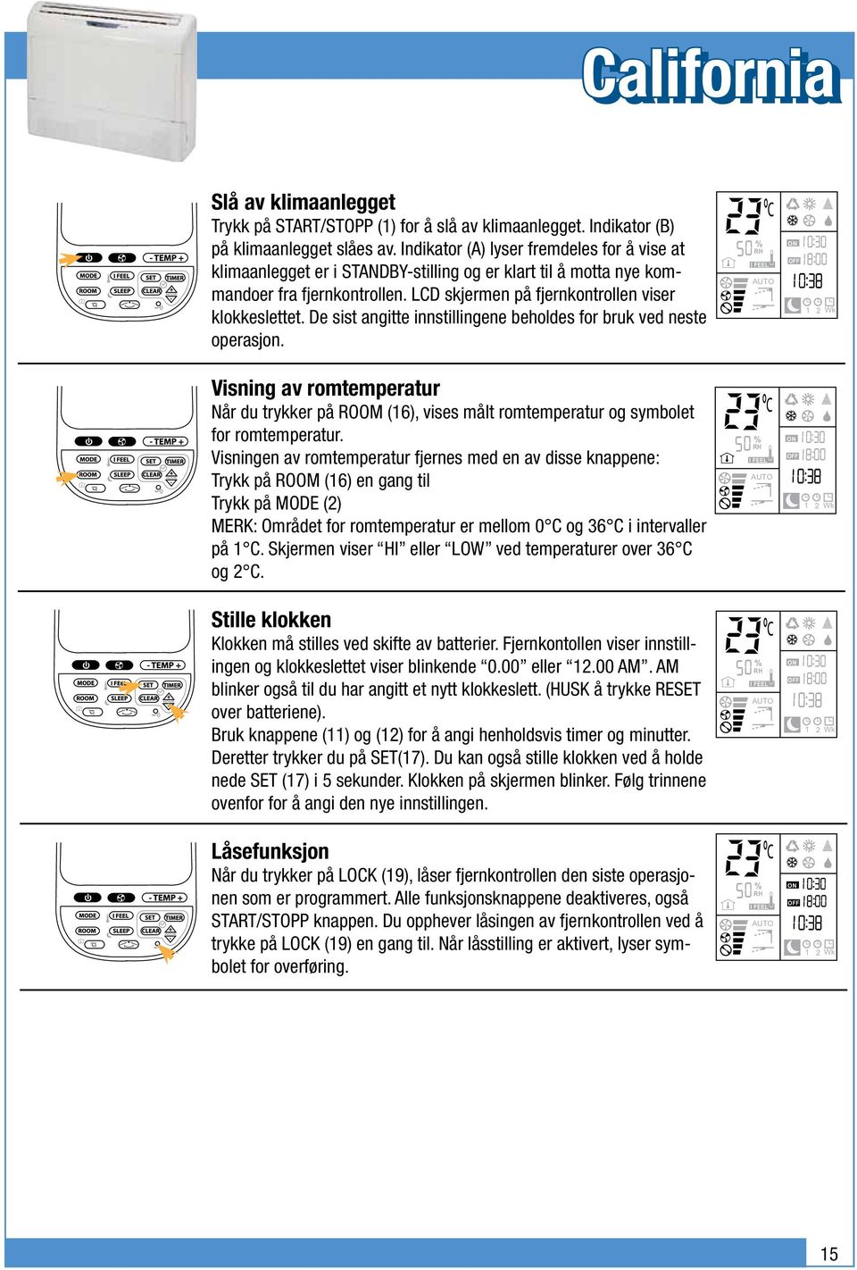 De sist angitte innstillingene beholdes for bruk ved neste operasjon. Visning av romtemperatur Når du trykker på ROOM (16), vises målt romtemperatur og symbolet for romtemperatur.