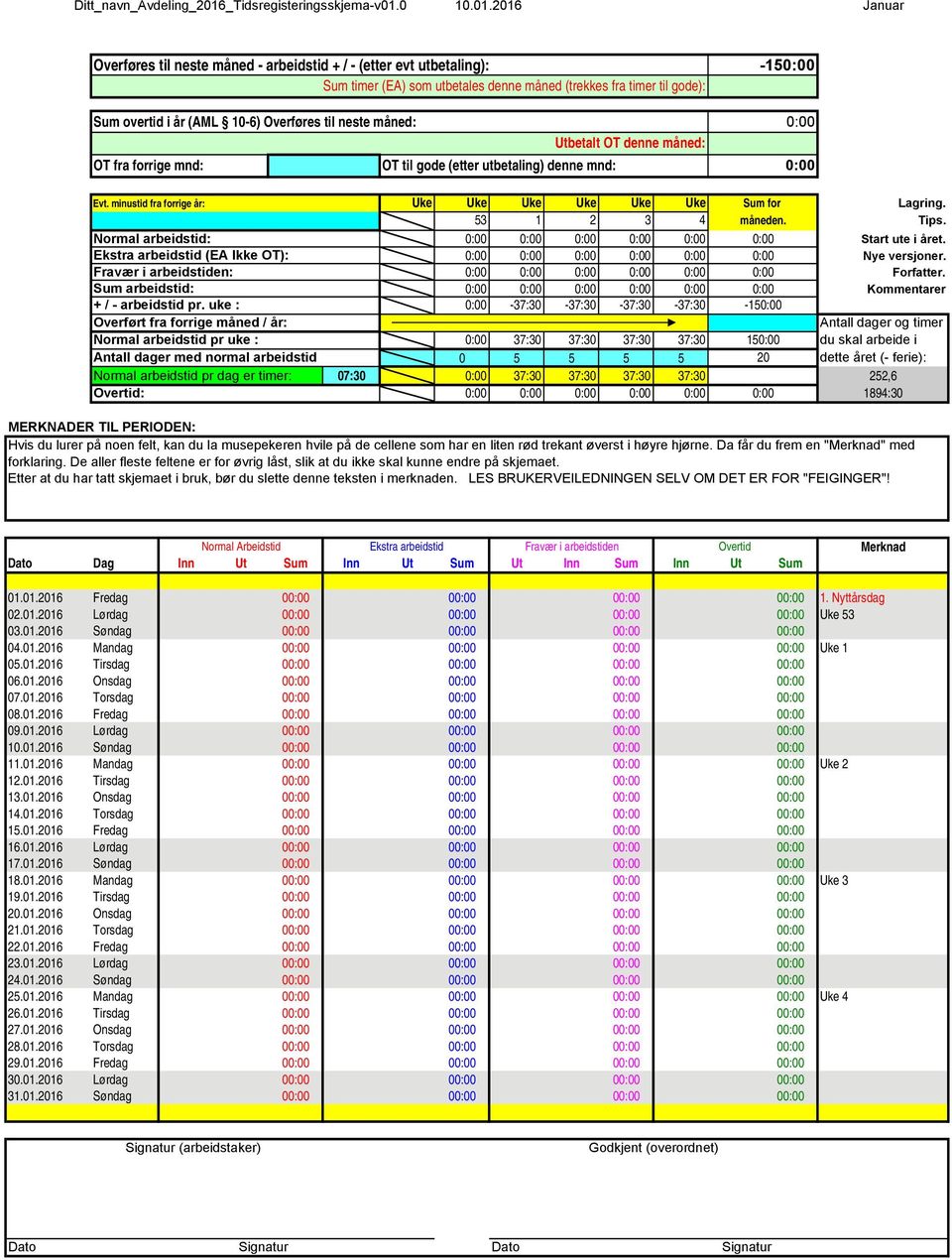 Sum arbeidstid: Kommentarer Overført fra forrige måned / år: -37:30-37:30-37:30-37:30-15 Antall dager og timer Normal arbeidstid pr uke : 37:30 37:30 37:30 37:30 15 du skal arbeide i Antall dager med