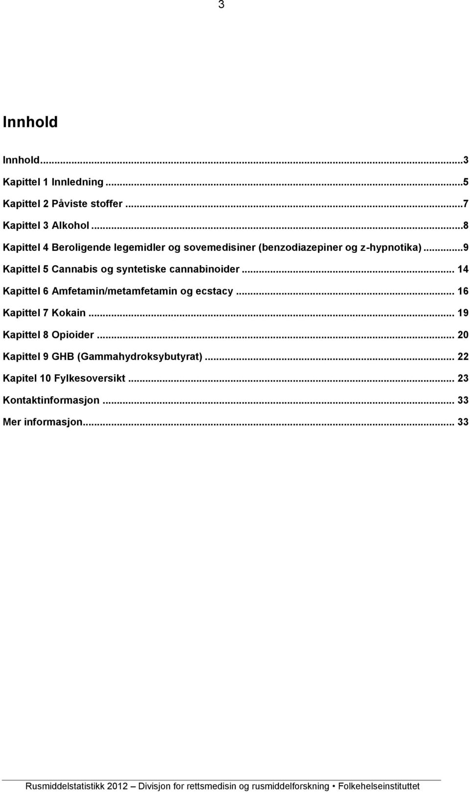 ..9 Kapittel 5 Cannabis og syntetiske cannabinoider... 14 Kapittel 6 Amfetamin/metamfetamin og ecstacy.