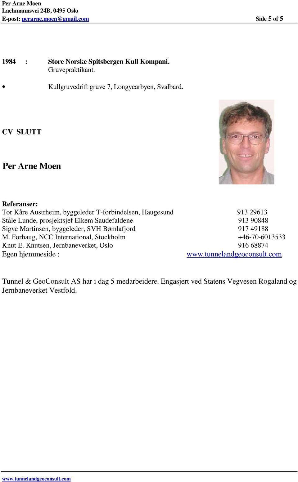 CV SLUTT Per Arne Moen Referanser: Tor Kåre Austrheim, byggeleder T-forbindelsen, Haugesund 913 29613 Ståle Lunde, prosjektsjef Elkem Saudefaldene 913