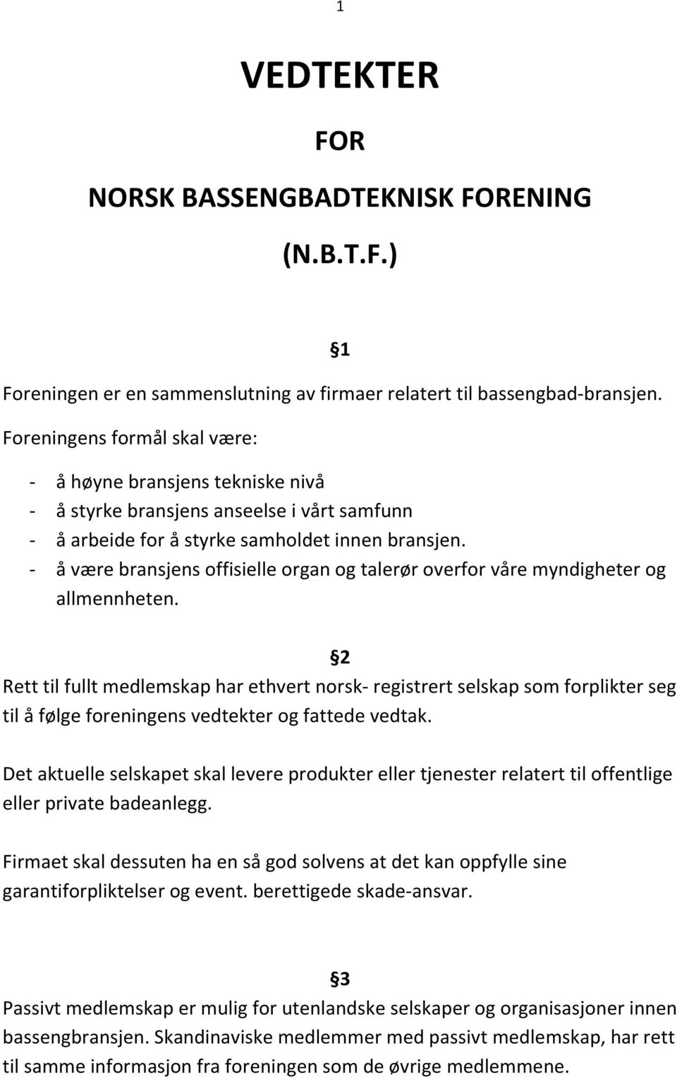 - å være bransjens offisielle organ og talerør overfor våre myndigheter og allmennheten.