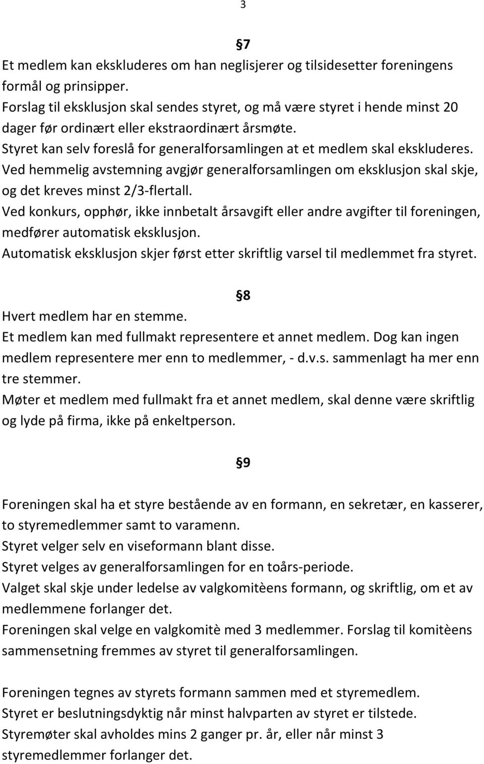 Styret kan selv foreslå for generalforsamlingen at et medlem skal ekskluderes. Ved hemmelig avstemning avgjør generalforsamlingen om eksklusjon skal skje, og det kreves minst 2/3-flertall.