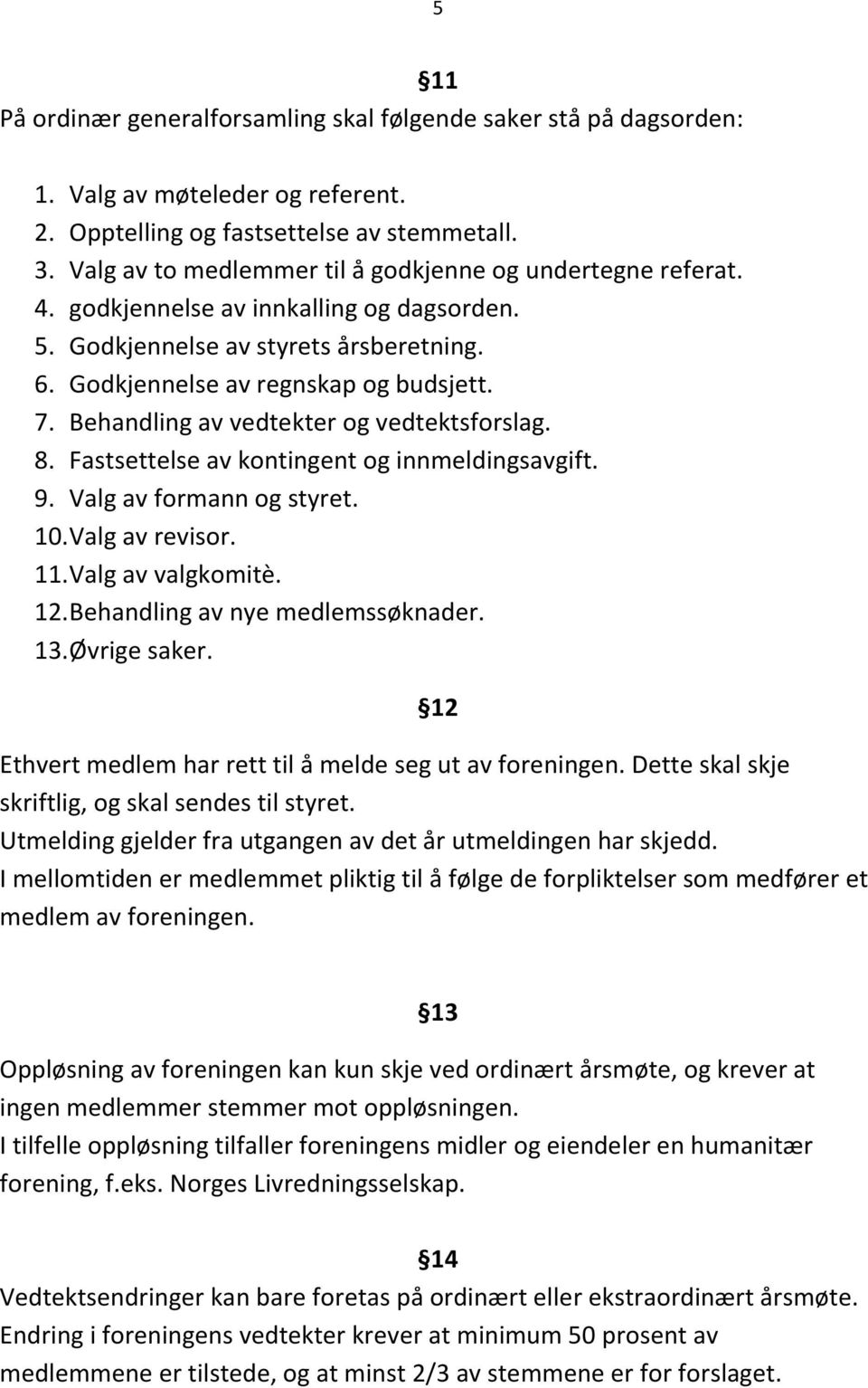 Behandling av vedtekter og vedtektsforslag. 8. Fastsettelse av kontingent og innmeldingsavgift. 9. Valg av formann og styret. 10. Valg av revisor. 11. Valg av valgkomitè. 12.