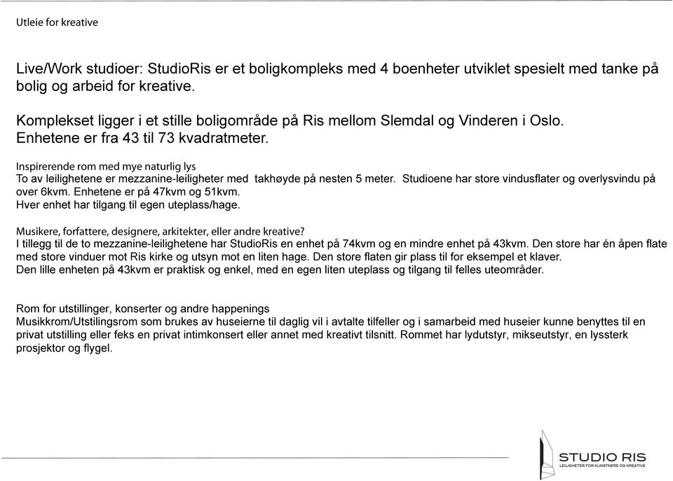 Inspirerende rom med mye naturlig lys To av leilighetene er mezzanine-leiligheter med takhøyde på nesten 5 meter. Studioene har store vindusflater og overlysvindu på over 6kvm.