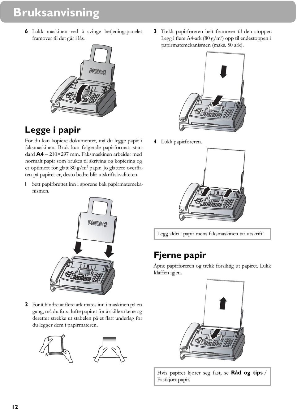 Bruk kun følgende papirformat: standard A4 210 297 mm. Faksmaskinen arbeider med normalt papir som brukes til skriving og kopiering og er optimert for glatt 80 g/m 2 papir.