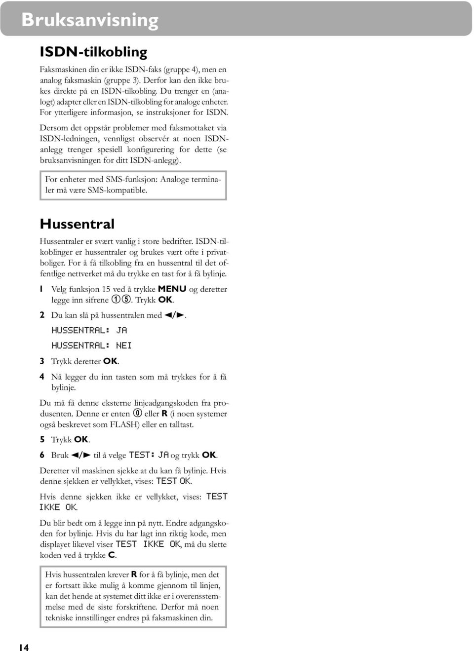 Dersom det oppstår problemer med faksmottaket via ISDN-ledningen, vennligst observér at noen ISDNanlegg trenger spesiell konfigurering for dette (se bruksanvisningen for ditt ISDN-anlegg).