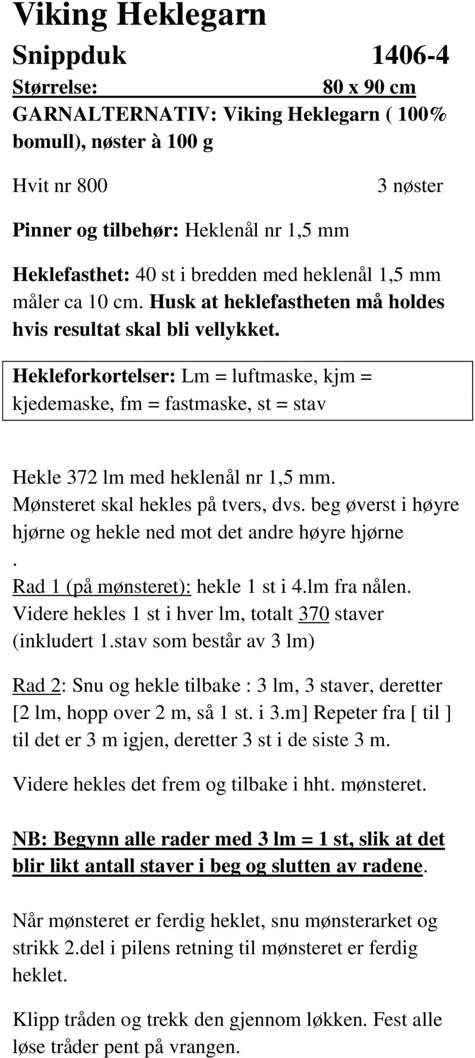 Hekleforkortelser: Lm = luftmaske, kjm = kjedemaske, fm = fastmaske, st = sta Hekle 372 lm med heklenål nr 1,5 mm. Mønsteret skal hekles på ters, ds.