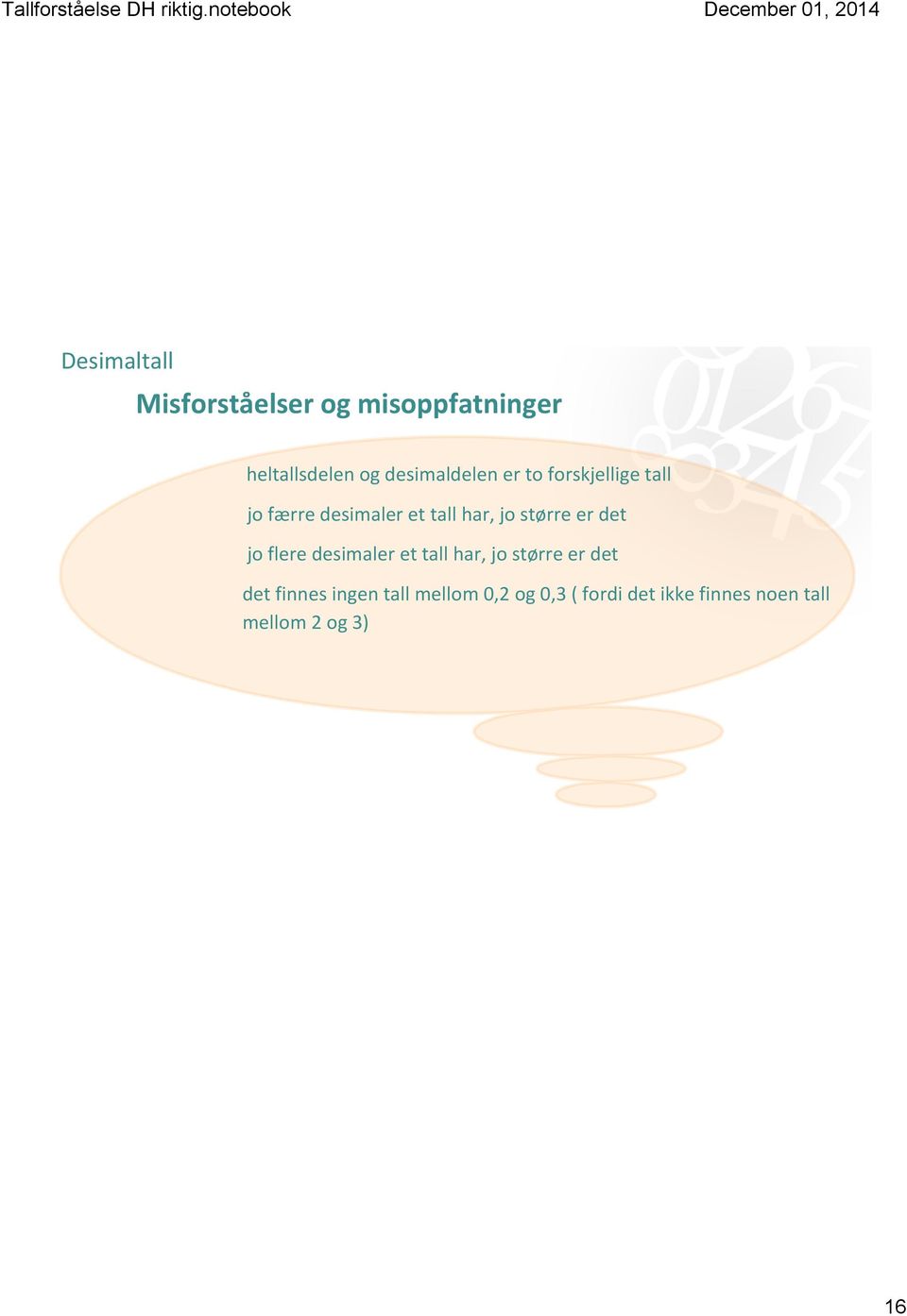 større er det jo flere desimaler et tall har, jo større er det det