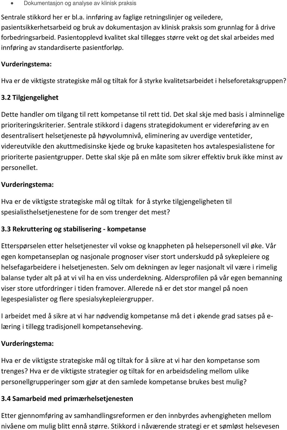 Hva er de viktigste strategiske mål og tiltak for å styrke kvalitetsarbeidet i helseforetaksgruppen? 3.2 Tilgjengelighet Dette handler om tilgang til rett kompetanse til rett tid.