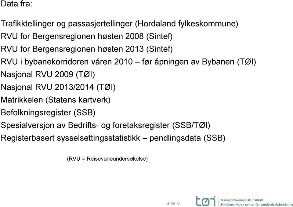 (TØI) Nasjonal RVU 2013/2014 (TØI) Matrikkelen (Statens kartverk) Befolkningsregister (SSB) Spesialversjon av Bedrifts- og